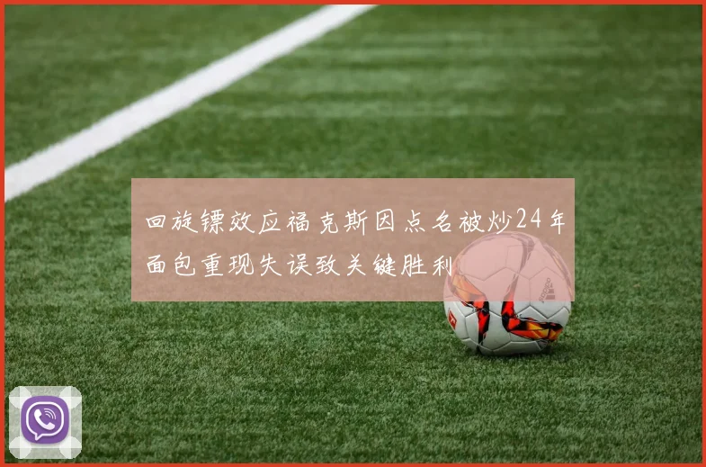 回旋镖效应福克斯因点名被炒24年面包重现失误致关键胜利