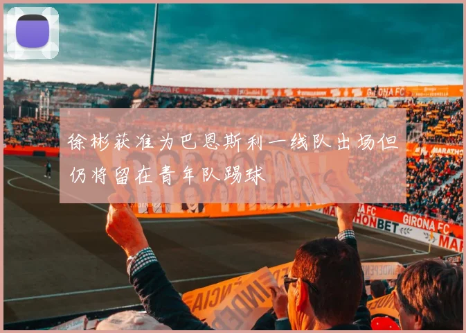 徐彬获准为巴恩斯利一线队出场但仍将留在青年队踢球